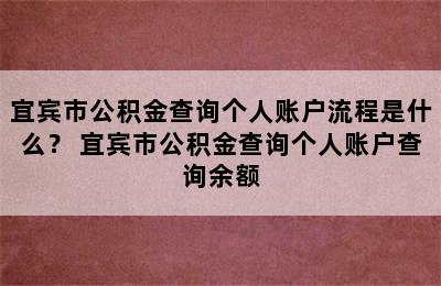 宜宾市公积金查询个人账户流程是什么？ 宜宾市公积金查询个人账户查询余额